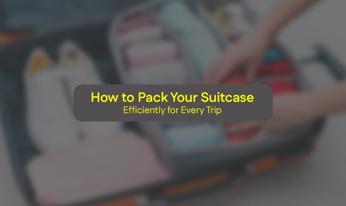 How to Pack Your Suitcase Efficiently for Every Trip